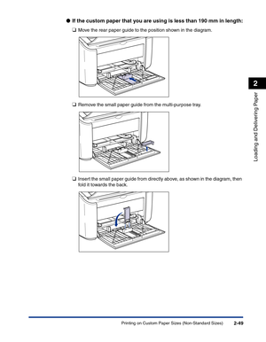 Page 88Printing on Custom Paper Sizes (Non-Standard Sizes)2-49
Loading and Delivering Paper
2
●If the custom paper that you are using is less than 190 mm in length:
❑
Move the rear paper guide to the position shown in the diagram.
❑Remove the small paper guide from the multi-purpose tray.
❑Insert the small paper guide from directly above, as shown in the diagram, then 
fold it towards the back. 