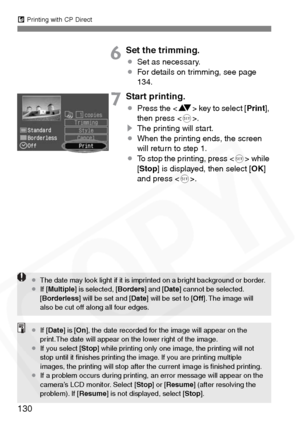 Page 130
A Printing with CP Direct
130
6Set the trimming.
¡ Set as necessary.
¡ For details on trimming, see page 
134.
7Start printing.
¡Press the < V> key to select [ Print],
then press < 0>.
s The printing will start.
¡ When the printing ends, the screen 
will return to step 1.
¡ To stop the printing, press < 0> while 
[ Stop ] is displayed, then select [ OK]
and press < 0>.
¡ The date may look light if it is imprinted on a bright background or border.
¡ If [Multiple ] is selected, [ Borders] and [Date]...