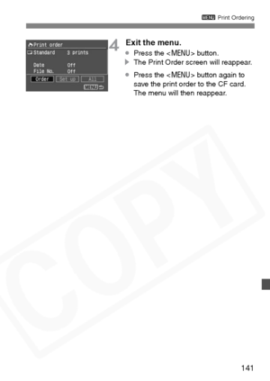 Page 141
141
3 Print Ordering
4 Exit the menu.
¡Press the < M> button.
s The Print Order screen will reappear.
¡ Press the < M> button again to 
save the print order to the CF card. 
The menu will then reappear.  