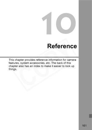 Page 161
161
10
Reference
This chapter provides reference information for camera 
features, system accessories, etc. The back of this 
chapter also has an index to make it easier to look up 
things.  