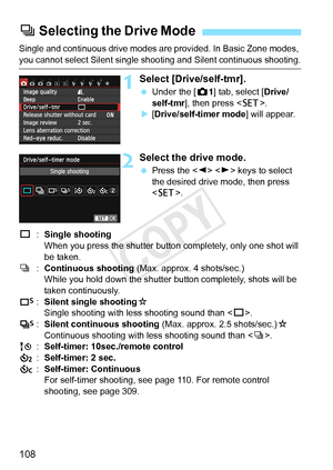 Page 108108
Single and continuous drive modes are provided. In Basic Zone modes, 
you cannot select Silent single shooting and Silent continuous shooting.
1Select [Drive/self-tmr].
 Under the [ z1] tab, select [ Drive/
self-tmr ], then press < 0>.
X [Drive/self-timer mode ] will appear.
2Select the drive mode.
 Press the < Y>  keys to select 
the desired drive mode, then press 
< 0 >.
u :Single shooting
When you press the shutter butto n completely, only one shot will 
be taken.
i :Continuous shooting (Max....