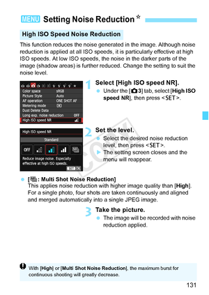 Page 131131
This function reduces the noise generated in the image. Although noise 
reduction is applied at all  ISO speeds, it is particularly effective at high 
ISO speeds. At low ISO speeds, the noise in the darker parts of the 
image (shadow areas) is further reduc ed. Change the setting to suit the 
noise level.
1Select [High ISO speed NR].
  Under the [ z3] tab, select [ High ISO 
speed NR ], then press < 0>.
2Set the level.
 Select the desired noise reduction 
level, then press < 0>.
X The setting screen...