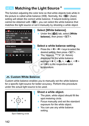 Page 142142
The function adjusting the color tone so that white objects look white in 
the picture is called white ba lance (WB). Normally, the  (Auto) 
setting will obtain the correct white bal ance. If natural-looking colors 
cannot be obtained with < Q>, you can select the white balance that 
matches the light source or set it  manually by shooting a white object.
1Select [White balance].
 Under the [ z2] tab, select [ White 
balance ], then press < 0>.
2Select a white balance setting.
 Press the   keys to...