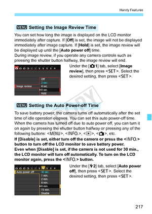 Page 217217
Handy Features
You can set how long the image is displayed on the LCD monitor 
immediately after capture. If [ Off] is set, the image will not be displayed 
immediately after image capture. If [Hold ] is set, the image review will 
be displayed up until the [ Auto power off] time.
During image review, if you operat e any camera controls such as 
pressing the shutter button halfwa y, the image review will end.
Under the [ z1] tab, select [ Image 
review ], then press < 0>. Select the 
desired setting,...