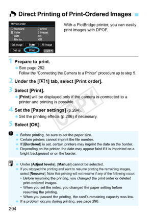 Page 294294
With a PictBridge printer, you can easily 
print images with DPOF.
1Prepare to print.
 See page 282.
Follow the “Connecting the Camera to  a Printer” procedure up to step 5.
2Under the [x1] tab, select [Print order].
3Select [Print].
 [Print ] will be displayed only if th e camera is connected to a 
printer and printing is possible.
4Set the [Paper settings] (p.284).
  Set the printing effects (p.286) if necessary.
5Select [OK].
W  Direct Printing of Print-Ordered Images
  Before printing, be sure...