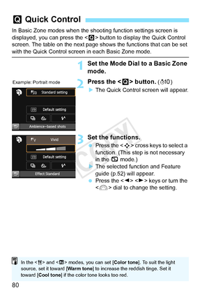 Page 8080
In Basic Zone modes when the shooting function settings screen is 
displayed, you can press the < Q> button to display the Quick Control 
screen. The table on the next page s hows the functions that can be set 
with the Quick Control screen in each Basic Zone mode.
1Set the Mode Dial to a Basic Zone 
mode.
2Press the  button. (7 )
X The Quick Control screen will appear.
3Set the functions.
  Press the < S> cross keys to select a 
function. (This step is not necessary 
in the  7 mode.)
X The selected...