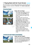 Page 245245
The LCD monitor is a touch-sensitive panel that you can touch with your 
fingers for playback operations.  Press the  button to play back 
images.
Swipe with one finger.
  With single-image display, touch the 
LCD monitor with  one finger. You 
can browse to the next or previous 
image by swiping your finger to the 
left or right.
Swipe to the left to see the next 
(newer) image or swipe to the right to 
see the previous (older) image.
 
With index display, also touch the 
LCD monitor with one...