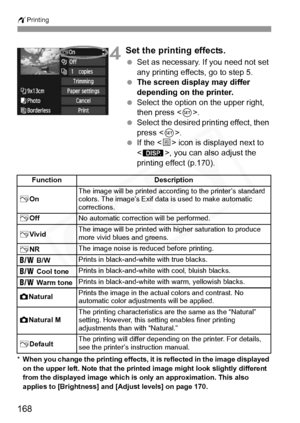 Page 168
wPrinting
168
4Set the printing effects.
 Set as necessary. If you need not set 
any printing effects, go to step 5.
  The screen display may differ 
depending on the printer.
  Select the option on the upper right, 
then press < 0>.
  Select the desired printing effect, then 
press < 0>.
  If the < e> icon is displayed next to 
< z >, you can also adjust the 
printing effect (p.170).
* When you change the printing effects, it  is reflected in the image displayed 
on the upper left. Note that the printe...