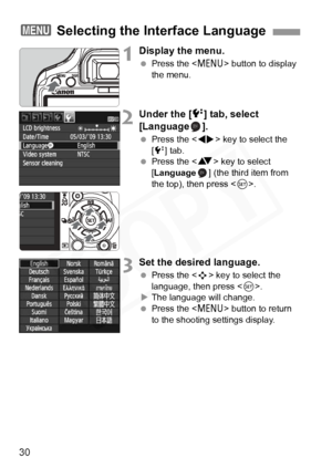 Page 30
30
1Display the menu.
 Press the < M> button to display 
the menu.
2Under the [ 6] tab, select 
[Language ].
  Press the < U> key to select the 
[ 6 ] tab.
  Press the < V> key to select 
[ Language ] (the third item from 
the top), then press < 0>.
3Set the desired language.
  Press the < S> key to select the 
language, then press < 0>.
X The language will change.
  Press the < M> button to return 
to the shooting settings display.
3  Selecting the Interface Language  