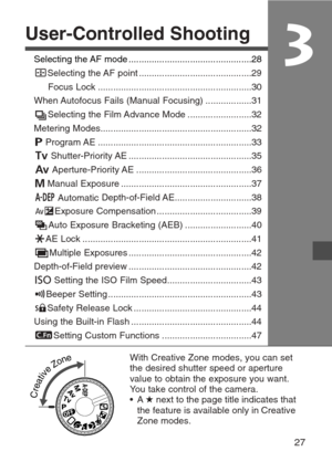 Page 27
User-Controlled Shooting
27
3Selecting the AF mode ................................................28
3Selecting the AF point ............................................29
Focus Lock ............................................................30
When Autofocus Fails (Manual Focusing) ..................31
H Selecting the Film Advance Mode .........................32
Metering Modes..........................................................\
.32
T Program AE...
