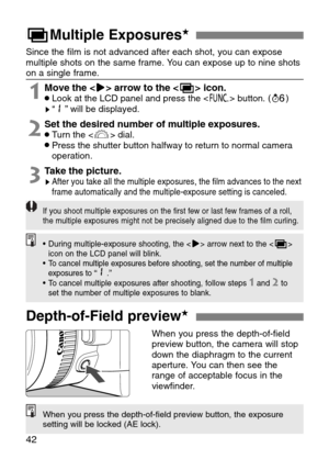 Page 42
42
 arrow to the <  icon.•Look at the LCD panel and press the  <
\ >
button.  (
∫ )s“”
 will be displayed.

2Set the desired number of multiple exposures.•Turn the < l> dial.•Press the shutter button halfway to return to normal camera
operation.
If you shoot multiple exposures on the first few or last few frames of a\
 roll,
the multiple exposures might not be precisely aligned due to the film cu\
rling.

•During multiple-exposure shooting, the > arrow next to the 