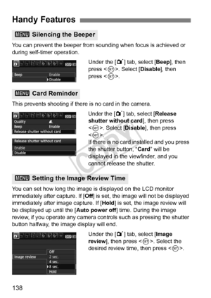 Page 138138
You can prevent the beeper from sounding when focus is achieved or 
during self-timer operation.Under the [1] tab, select [Beep ], then 
press < 0>. Select [ Disable], then 
press < 0>.
This prevents shooting if there is no card in the camera.
Under the [1 ] tab, select [Release 
shutter without card ], then press 
< 0 >. Select [Disable], then press 
< 0 >.
If there is no card in stalled and you press 
the shutter button, “ Card” will be 
displayed in the viewfinder, and you 
cannot release the...