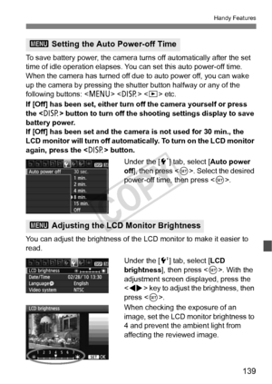 Page 139139
Handy Features
To save battery power, the camera turns off automatically after the set 
time of idle operation elapses. Y ou can set this auto power-off time. 
When the camera has turned off d ue to auto power off, you can wake 
up the camera by pressing the shutter button halfway or any of the 
following buttons: < M>   etc.
If [Off] has been set, either turn off the camera yourself or press 
the < B> button to turn off the shoot ing settings display to save 
battery power.
If [Off] has been set and...