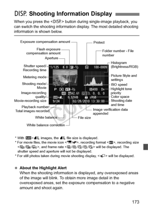 Page 173173
When you press the  button during single-image playback, you 
can switch the shooting information  display. The most detailed shooting 
information is shown below.
 About the Highlight Alert
When the shooting information is  displayed, any overexposed areas 
of the image will blink. To obta in more image detail in the 
overexposed areas, set the exposure compensation to a negative 
amount and shoot again.
B  Shooting Information Display
Flash exposure
compensation amount
Metering mode
Shooting mode/...