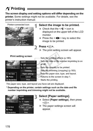 Page 178178
The screen display and setting options will differ depending on the 
printer.  Some settings might not be available. For details, see the 
printer’s instruction manual.
1Select the image to be printed.
 Check that the  icon is 
displayed on the upper left of the LCD 
monitor.
  Press the < U> key to select the 
image to be printed.
2Press .
X The print setting screen will appear.
3Select [Paper settings].
  Select [Paper settings ], then press 
< 0 >.
X The paper settings screen will 
appear.
w...