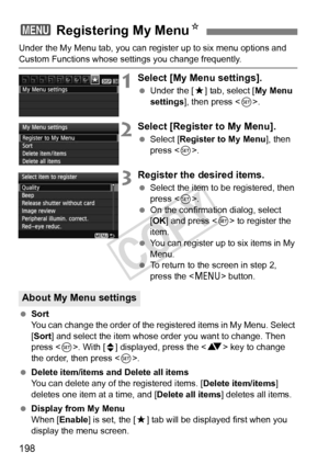 Page 198198
Under the My Menu tab, you can register up to six menu options and 
Custom Functions whose settings you change frequently.
1Select [My Menu settings].
 Under the [ 9] tab, select [ My Menu 
settings ], then press < 0>.
2Select [Register to My Menu].
  Select [Register to My Menu ], then 
press < 0>.
3Register the desired items.
  Select the item to be registered, then 
press < 0>.
  On the confirmation dialog, select 
[OK ] and press  to register the 
item.
  You can register up to six items in My...