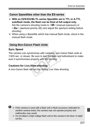 Page 207207
External Speedlites
 With an EZ/E/EG/ML/TL-series Speedlite set in TTL or A-TTL 
autoflash mode, the flash can be  fired at full output only.
Set the camera’s shooting mode to < a> (manual exposure) or 
< f > (aperture-priority AE) and adjust the aperture setting before 
shooting.
  When using a Speedlite which has  manual flash mode, shoot in the 
manual flash mode.
Sync Speed
The camera can synchronize with compact, non-Canon flash units at 
1/200 sec. or slower. Be sure to te st the flash unit...