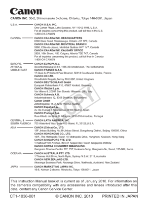 Page 260This Instruction Manual booklet is current as of January 2010. For infor\
mation on 
the camera’s compatibility with any accessories and lenses introduced after this 
date, contact any Canon Service Center.
CT1-1036-001 © CANON INC. 2010  PRINTED IN JAPAN
CANON INC. 30-2, Shimomaruko 3-chome, Ohta-ku, Tokyo 146-8501, Japan
U.S.A.  CANON U.S.A. INC.
   One Canon Plaza, Lake Success, NY 11042-1198, U.S.A. 
  For all inquires concerning this product, call toll free in the U.S. 
 1-800-OK-CANON
CANADA...