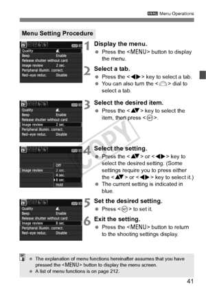 Page 4141
3 Menu Operations
1Display the menu.
 Press the < M> button to display 
the menu.
2Select a tab.
  Press the < U> key to select a tab.
  You can also turn the < 6> dial to 
select a tab.
3Select the desired item.
  Press the < V> key to select the 
item, then press .
4Select the setting.
 Press the < V> or < U> key to 
select the desired setting. (Some 
settings require you to press either 
the < V> or < U> key to select it.)
  The current setting is indicated in 
blue.
5Set the desired setting....