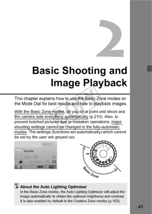 Page 4545
Basic Shooting andImage Playback
This chapter explains how to use the Basic Zone modes on 
the Mode Dial for best results and how to playback images.
With the Basic Zone modes, all you do is point and shoot and 
the camera sets everything automatically (p.210). Also, to 
prevent botched pictures due  to mistaken operations, major 
shooting settings cannot be changed in the fully-automatic modes. The settings (functions set automatically) which cannot 
be set by the user are grayed out.
Basic Zone...