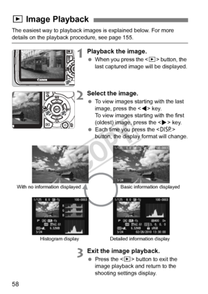 Page 5858
The easiest way to playback images is explained below. For more 
details on the playback procedure, see page 155.
1Playback the image.
 When you press the < x> button, the 
last captured image will be displayed.
2Select the image.
  To view images starting with the last 
image, press the < Y> key.
To view images starting with the first 
(oldest) image, press the  key.
  Each time you press the < B> 
button, the display format will change.
3Exit the image playback.
  Press the < x> button to exit the...