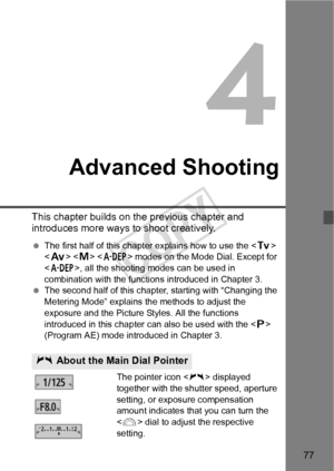 Page 7777
Advanced Shooting
This chapter builds on the previous chapter and 
introduces more ways  to shoot creatively.
 The first half of this chapter explains how to use the < s> 
< f >   modes on the Mode Dial. Except for 
< 8 >, all the shooting modes can be used in 
combination with the functions introduced in Chapter 3.
  The second half of this chapt er, starting with “Changing the 
Metering Mode” explains the methods to adjust the 
exposure and the Picture Styles. All the functions 
introduced in this...