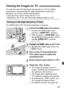 Page 167167
You can also view the still photos and movies on a TV set. Before 
connecting or disconnecting the cable between the camera and 
television, turn off the camera and television.
* Adjust the movie’s sound  volume with the TV set.* Depending on the TV set, part of the image di splayed might be cut off.
The HDMI Cable HTC-100 (sold separately) is required.
1Connect the HDMI cable to the camera.
 Connect the HDMI cable to the 
camera’s < D > terminal.
  With the plug’s < dHDMI MINI > logo 
facing the...