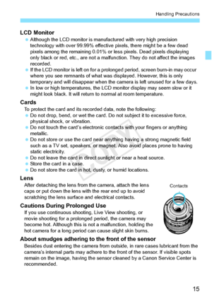 Page 1515
Handling Precautions
LCD Monitor Although the LCD monito r is manufactured with very high precision 
technology with over 99.9 9% effective pixels, there might be a few dead 
pixels among the remaini ng 0.01% or less pixels. Dead pixels displaying 
only black or red, etc., are not a malfun ction. They do not affect the images 
recorded.
  If the LCD monitor is left  on for a prolonged period,  screen burn-in may occur 
where you see remnants of  what was displayed. However, this is only 
temporary and...