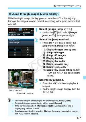 Page 177177
x Searching for Images Quickly
With the single image display, you can turn the  dial to jump 
through the images forward or back ac cording to the jump method that 
was set.
1Select [Image jump w/6].
 Under the [ 4] tab, select [Image 
jump w/ 6], then press < 0>.
2Select the jump method.
  Press the < S> key to select the 
jump method, then press < 0>.
d : Display images one by one
e : Jump 10 images
f : Jump 100 images
g : Display by date
h : Display by folder
i : Display movies only
j : Display...