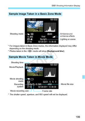 Page 199199
B Shooting Information Display
* For images taken in Basic Zone modes,  the information displayed may differ 
depending on the  shooting mode.
* Photos taken in the < C> mode will show [ Background blur].
* The shutter speed, aperture, and  ISO speed will not be displayed.
Sample Image Taken in a Basic Zone Mode
Sample Movie Taken in Movie Mode
Ambience and 
ambience effects
Lighting or scene
Shooting mode
Movie shooting
mode
Movie file size
Recordingsystem
Frame rate
Movie recording size Shooting...