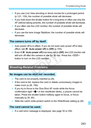 Page 243243
Troubleshooting Guide
 If you use Live View shooting or  shoot movies for a prolonged period 
(p.121, 139), the number of possible shots will decrease.
  If you hold down the shutter button for a long time or often use only the 
AF without taking pictures, the number of possible shots will decrease.
  If you often use the LCD monitor,  the number of possible shots will 
decrease.
  If you use the lens Image Stabilizer,  the number of possible shots will 
decrease.
  Auto power off is in effect. If...