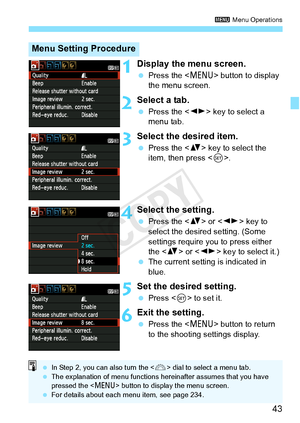 Page 4343
3 Menu Operations
1Display the menu screen.
 Press the < M> button to display 
the menu screen.
2Select a tab.
  Press the < U> key to select a 
menu tab.
3Select the desired item.
  Press the < V> key to select the 
item, then press .
4Select the setting.
 Press the < V> or < U> key to 
select the desired setting. (Some 
settings require you to press either 
the < V> or < U> key to select it.)
  The current setting is indicated in 
blue.
5Set the desired setting.
 Press < 0> to set it.
6Exit the...