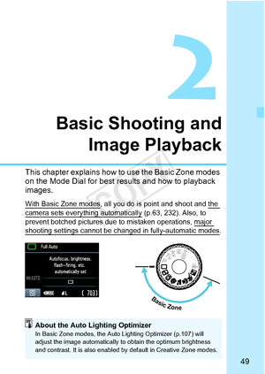 Page 4949
Basic Shooting andImage Playback
This chapter explains how to  use the Basic Zone modes 
on the Mode Dial for best re sults and how to playback 
images.
With Basic Zone modes, all you do is point and shoot and the 
camera sets everything automatically (p.63, 232). Also, to 
prevent botched pictures due  to mistaken operations, major 
shooting settings cannot be changed in fully-automatic modes.
Basic Zone
About the Auto Lighting OptimizerIn Basic Zone modes, the Auto Lighting Optimizer (p.107) will...