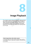 Page 175175
Image Playback
This chapter explains features related to viewing photos 
and movies, going into more detail than in Chapter 2 
“Basic Shooting and Image Playback.” Here you will 
find explanations about ho w to playback and erase 
photos and movies with the camera and viewing them 
on a TV set.
About images taken with another camera:The camera might not be  able to properly display images captured 
with a different camera or edited wi th a computer or whose file name 
was changed.
COPY  