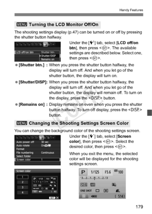 Page 179179
Handy Features
The shooting settings display (p.47) can be turned on or off by pressing 
the shutter button halfway.
Under the [6] tab, select [LCD off/on 
btn], then press < 0>. The available 
settings are described below. Select one, 
then press < 0>.
  [Shutter btn.] : When you press the shutter button halfway, the 
display will turn off. And when you let go of the 
shutter button, the display will turn on.
  [Shutter/DISP]: When you press the shutter button halfway, the 
display will turn off....