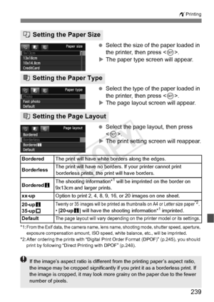 Page 239239
wPrinting
 Select the size of the paper loaded in 
the printer, then press < 0>.
X The paper type screen will appear.
  Select the type of the paper loaded in 
the printer, then press < 0>.
X The page layout screen will appear.
  Select the page layout, then press 
.
X The print setting screen will reappear.
*1:From the Exif data, the camera name, lens  name, shooting mode, shutter speed, aperture, 
exposure compensation amount, ISO speed, wh ite balance, etc., will be imprinted.
*2: After ordering...