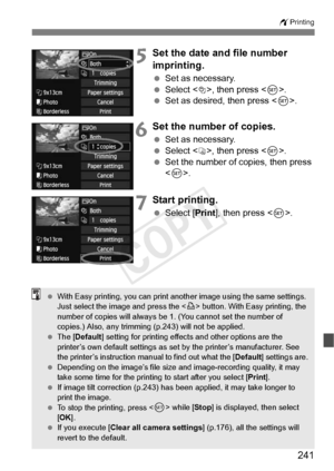 Page 241241
wPrinting
5Set the date and file number 
imprinting.
 Set as necessary.
  Select <
I>, then press .
  Set as desired, then press < 0>.
6Set the number of copies.
  Set as necessary.
  Select , then press < 0>.
  Set the number of copies, then press 
.
7Start printing.
  Select [Print ], then press < 0>.
  With Easy printing, you  can print another image us ing the same settings. 
Just select the image and press the  button. With Ea sy printing, the 
number of copies will  always be 1. (You cann ot...