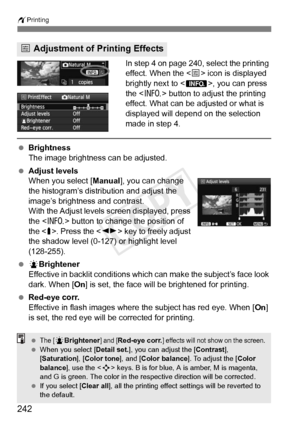 Page 242wPrinting
242
In step 4 on page 240, select the printing 
effect. When the < e> icon is displayed 
brightly next to < x>, you can press 
the < C> button to adjust the printing 
effect. What can be adjusted or what is 
displayed will depend on the selection 
made in step 4.
  Brightness
The image brightness can be adjusted.
  Adjust levels
When you select [ Manual], you can change 
the histogram’s distribution and adjust the 
image’s brightness and contrast.
With the Adjust levels screen displayed, press...