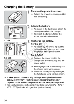 Page 2626
1Remove the protective cover.
 Detach the protective cover provided 
with the battery.
2Attach the battery.
 As shown in the illustration, attach the 
battery securely to the charger.
  To detach the battery, follow the 
above procedure in reverse.
3Recharge the battery.
For LC-E8
 As shown by the arrow, flip out the 
battery charger’s prongs and insert 
the prongs into a power outlet.
For LC-E8E
 Connect the power cord to the 
charger and insert the plug into the 
power outlet. 
X Recharging starts...