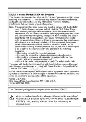 Page 299299
Digital Camera Model DS126311 SystemsThis device complies with Part 15 of the FCC Rules.  Operation is subject to the 
following two conditions: (1 ) This device may not cause harmful interference, 
and (2) this device mu st accept any interference received, including 
interference that may ca use undesired operation.
Note: This equipment has been  tested and found to comply with the limits for 
class B digital devices, pursuant to  Part 15 of the FCC Rules. These 
limits are designed to provide reas...