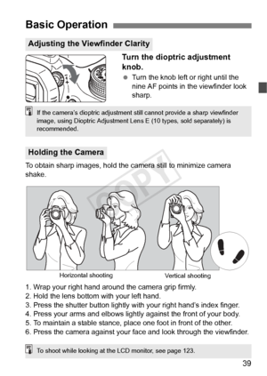 Page 3939
Turn the dioptric adjustment 
knob.
 Turn the knob left or right until the 
nine AF points in the viewfinder look 
sharp.
To obtain sharp images, hold the ca mera still to minimize camera 
shake.
1. Wrap your right hand around the camera grip firmly.
2. Hold the lens bottom with your left hand.
3. Press the shutter button lightly  with your right hand’s index finger.
4. Press your arms and elbows lightly against the front of your body.
5. To maintain a stable stance, place one foot in front of the...