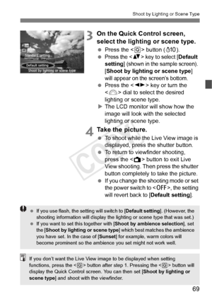 Page 6969
Shoot by Lighting or Scene Type
3On the Quick Control screen, 
select the lighting or scene type.
 Press the < Q> button ( 7).
 
Press the  key to select [Default 
setting] (shown in the sample screen). 
[Shoot by lighting or scene type] 
will appear on the screen’s bottom.
  Press the < U> key or turn the 
< 6 > dial to select the desired 
lighting or scene type.
X The LCD monitor will show how the 
image will look with the selected 
lighting or scene type.
4Take the picture.
  To shoot while the...