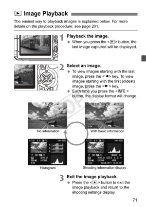 Page 7171
The easiest way to playback images is explained below. For more 
details on the playback procedure, see page 201.
1Playback the image.
 When you press the < x> button, the 
last image captured will be displayed.
2Select an image.
  To view images starting with the last 
image, press the < Y> key. To view 
images starting with the first (oldest) 
image, press the < Z> key.
  Each time you press the < C> 
button, the display format will change.
3Exit the image playback.
  Press the < x> button to exit...