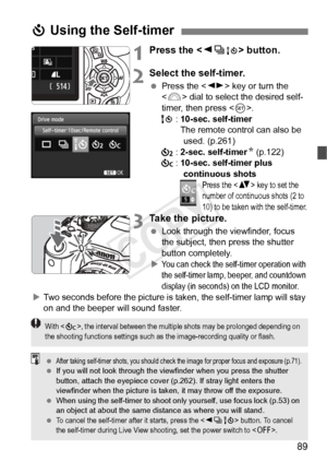 Page 8989
1Press the  button.
2Select the self-timer.
 Press the < U> key or turn the 
< 6 > dial to select the desired self-
timer, then press < 0>.
Q :10-sec. self-timer
The remote control can also be 
used. (p.261)
l :2-sec. self-timer N (p.122)
q :10-sec. self-timer plus 
continuous shots
Press the  key to set the 
number of continuo us shots (2 to 
10) to be taken with the self-timer.
3Take the picture.
  Look through the viewfinder, focus 
the subject, then press the shutter 
button completely.
X
You can...