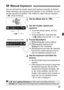 Page 9999
You can set both the shutter speed and aperture manually as desired. 
While referring to the exposure level indicator in the viewfinder, you can 
set the exposure as desired. This method is called manual exposure.
* < a> stands for Manual.
1Set the Mode Dial to < a>.
2Set the shutter speed and 
aperture.
  To set the shutter speed, turn the 
 dial.
 
To set the aperture, hold down the 
 button and turn the  dial.
3Focus the subject.
  Press the shutter button halfway.
X The exposure setting will be...