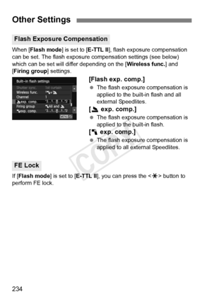 Page 234234
When [Flash mode] is set to [E-TTL II], flash exposure compensation 
can be set. The flash exposure  compensation settings (see below) 
which can be set will differ depending on the [ Wireless func.] and 
[Firing group ] settings.
[Flash exp. comp.]
 The flash exposure compensation is 
applied to the built-in flash and all 
external Speedlites.
[2  exp. comp.]
 The flash exposure compensation is 
applied to the built-in flash.
[1  exp. comp.]
 The flash exposure compensation is 
applied to all...