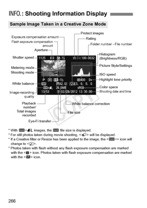 Page 266266
* With 1+73  images, the  1 file size is displayed.
* For still photos taken during movie shooting, < G> will be displayed.
* If a Creative filter or Resize has been applied to the image, the < 1+> icon will 
change to < u>.
* Photos taken with flash without any  flash exposure compensation are marked 
with the < > icon. Photos taken with fl ash exposure compensation are marked 
with the < y> icon.
B : Shooting Information Display
Sample Image Taken in a Creative Zone Mode
Flash exposure...