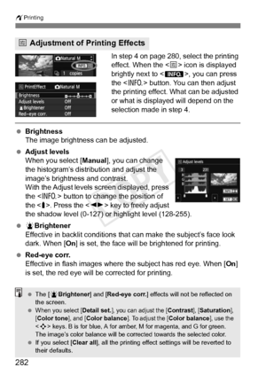 Page 282wPrinting
282
In step 4 on page 280, select the printing 
effect. When the < e> icon is displayed 
brightly next to < z>, you can press 
the < B> button. You can then adjust 
the printing effect. What can be adjusted 
or what is displayed will depend on the 
selection made in step 4.
  Brightness
The image brightness can be adjusted.
  Adjust levels
When you select [ Manual], you can change 
the histogram’s distribution and adjust the 
image’s brightness and contrast.
With the Adjust levels screen...