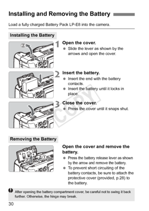 Page 3030
Load a fully charged Battery Pack LP-E8 into the camera.
1Open the cover.
 Slide the lever as shown by the 
arrows and open the cover.
2Insert the battery.
 Insert the end with the battery 
contacts.
  Insert the battery until it locks in 
place.
3Close the cover.
 Press the cover until it snaps shut.
Open the cover and remove the 
battery.
 Press the battery release lever as shown 
by the arrow and re move the battery.
 To prevent short circuiting of the 
battery contacts, be sure to attach the...