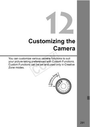 Page 291291
Customizing theCamera
You can customize various ca mera functions to suit 
your picture-taking preferen ces with Custom Functions. 
Custom Functions can be set an d used only in Creative 
Zone modes.
 Creative Zone
COPY  